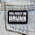 You Might Be Drunk Label Pin