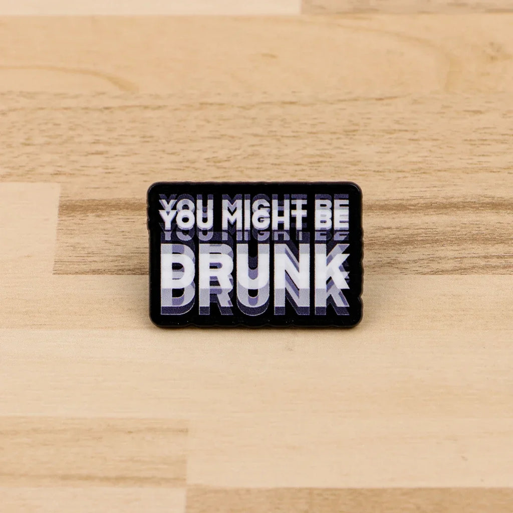 You Might Be Drunk Label Pin